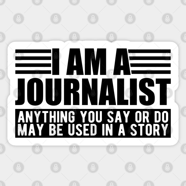 Journalist  - I am a journalist anything you say or do may be used in a story Sticker by KC Happy Shop